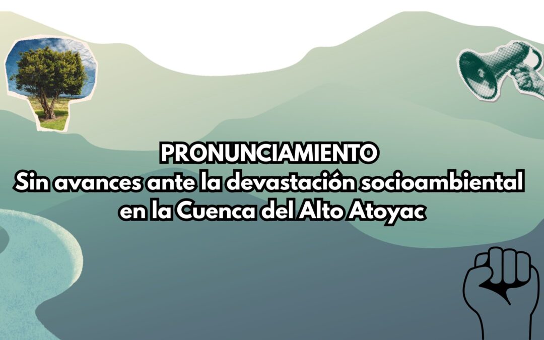 Sin avances ante la devastación socioambiental en la Cuenca del Alto Atoyac